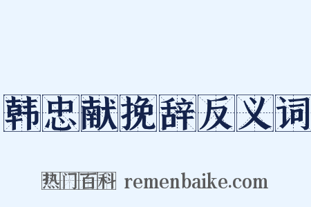 韩忠献挽辞反义词是什么意思的图片
